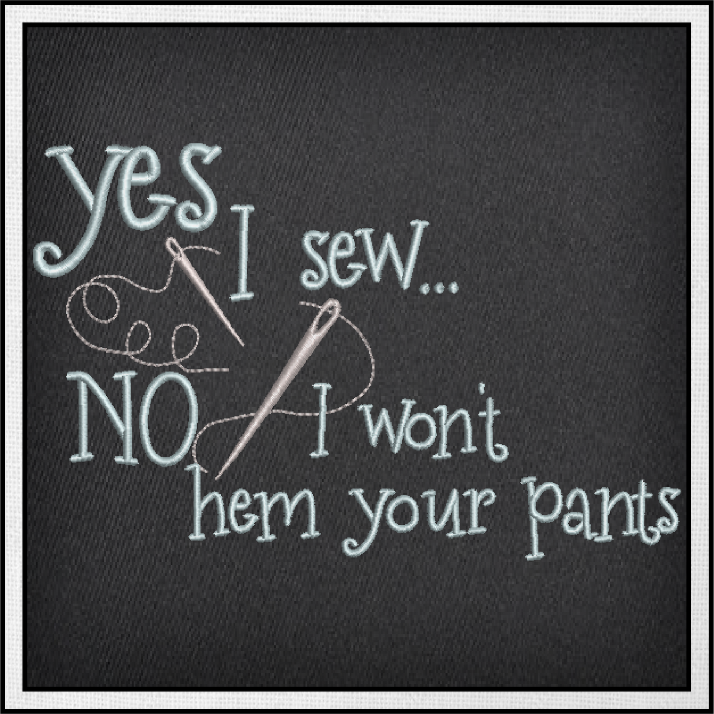 Yes I Sew Machine Embroidery Design | Hem Your Pants Embroidered Sayings | Sewing Quotes Embroidery Design | 6 Sizes (0590)