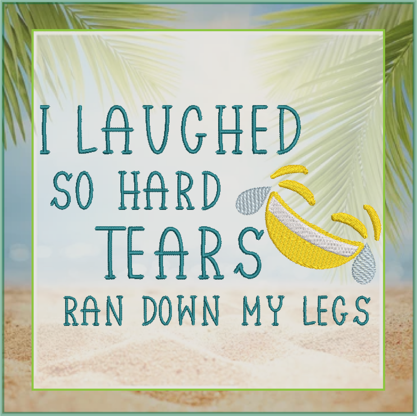 I Laughed So Hard Machine Embroidery Design | Tears Ran Down My Legs Embroidered Sayings | Funny Quotes Embroidery Design | 6 Sizes (0589)