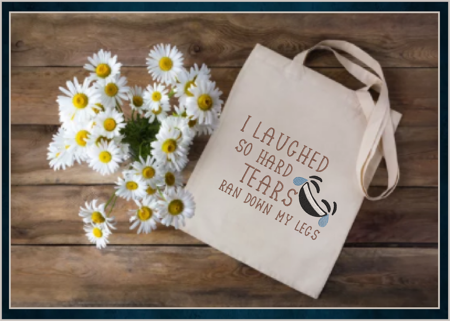 I Laughed So Hard Machine Embroidery Design | Tears Ran Down My Legs Embroidered Sayings | Funny Quotes Embroidery Design | 6 Sizes (0589)