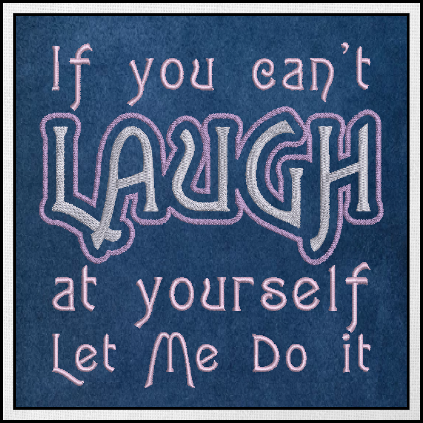 If You Can’t Laugh at Yourself Machine Embroidery Design Saying, Funny Embroidered Sayings Design, 8 Sizes (0393)