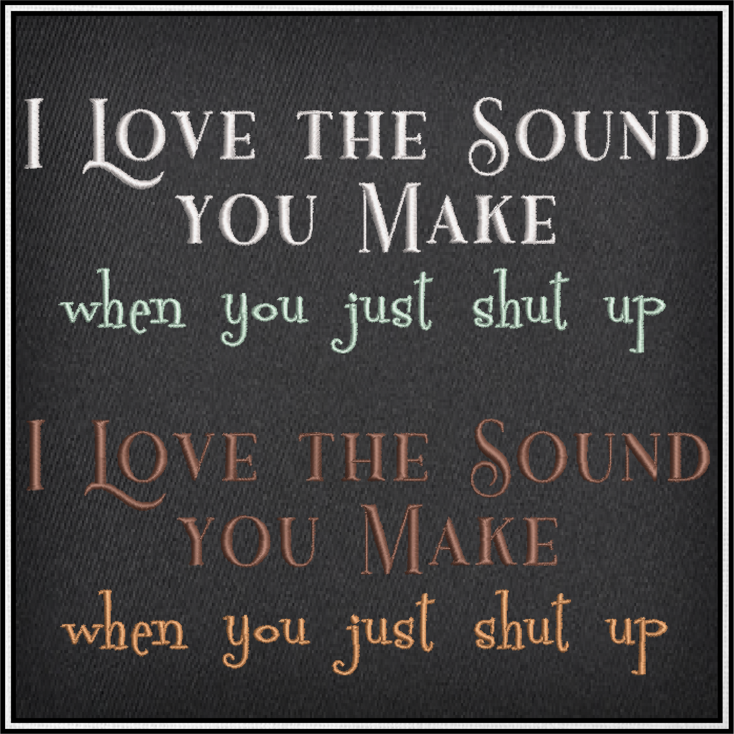I Love the Sound You Make Machine Embroidery Design | Funny Sarcastic Sayings and Quotes | Humorous Embroidery Pattern | 8 Sizes (0814)