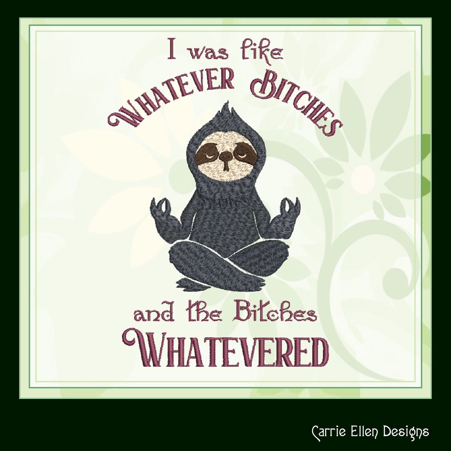 Sloth Machine Embroidery Design – "Whatever Bitches" Sloth Meditating Design – Funny Sarcastic Quote – 6 Sizes (1202)