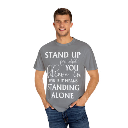 Stand Up for What You Believe In Empowering Comfort Colors Garment-Dyed Tee-Shirt, Inspirational Quote Quote  Unisex T-Shirt  (P-6007)