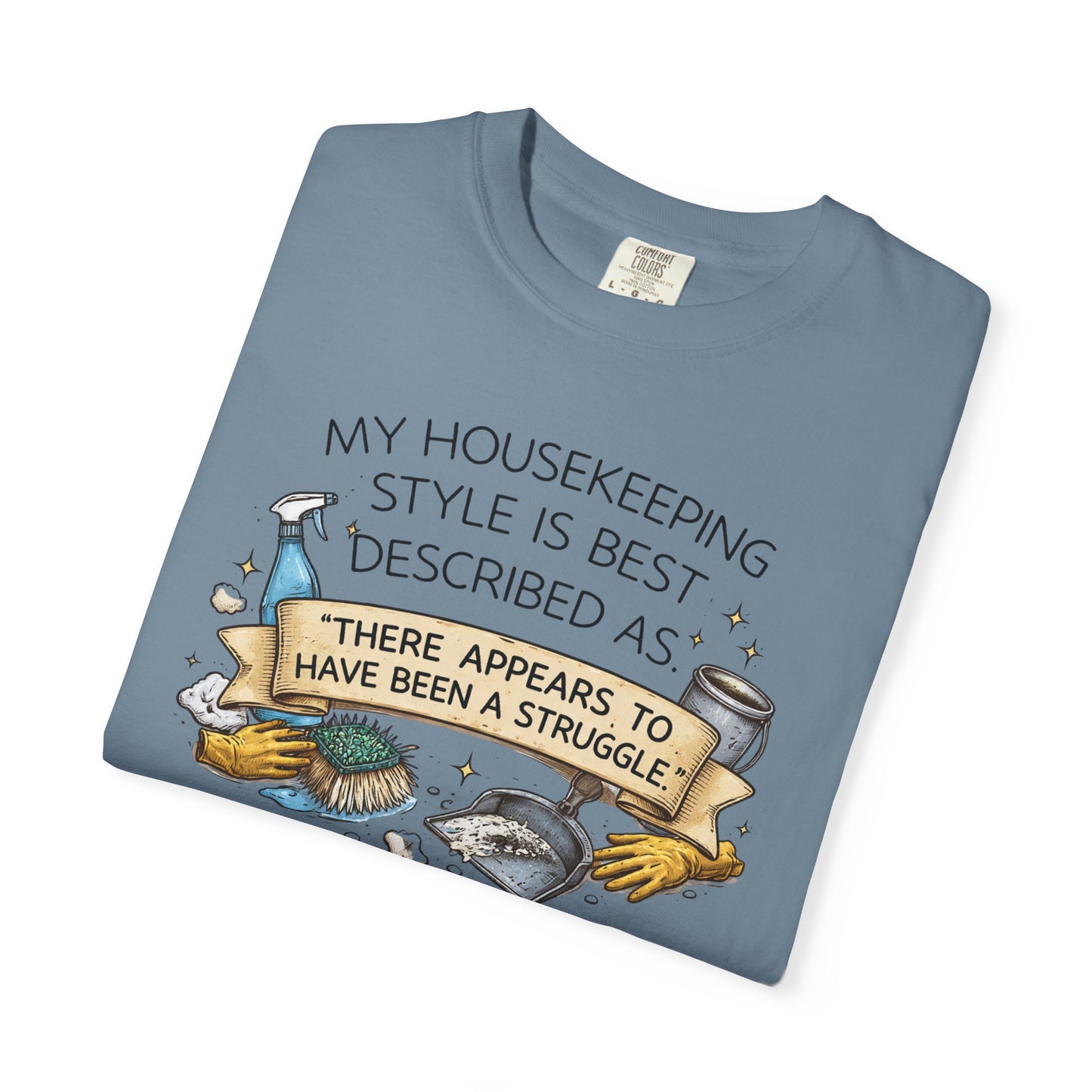 My Housekeeping Style Is Best Described As… Comfort Colors® T-Shirt | Sarcastic Housework Tee (3903)