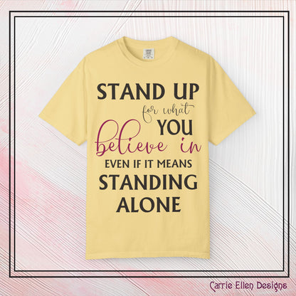 Stand Up for What You Believe In Empowering Comfort Colors Garment-Dyed Tee-Shirt, Inspirational Quote Quote  Unisex T-Shirt  (P-6007)