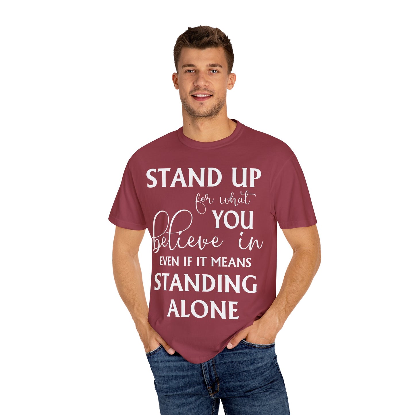Stand Up for What You Believe In Empowering Comfort Colors Garment-Dyed Tee-Shirt, Inspirational Quote Quote  Unisex T-Shirt  (P-6007)