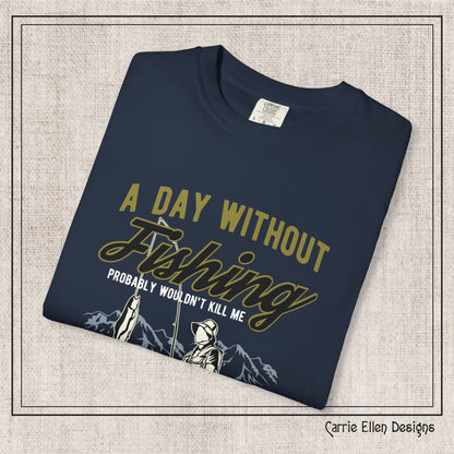 A Day Without Fishing Humorous Comfort Colors T-Shirt – Short Sleeve Fishing Tee, Gift for Anglers & Outdoorsmen (P-6067)