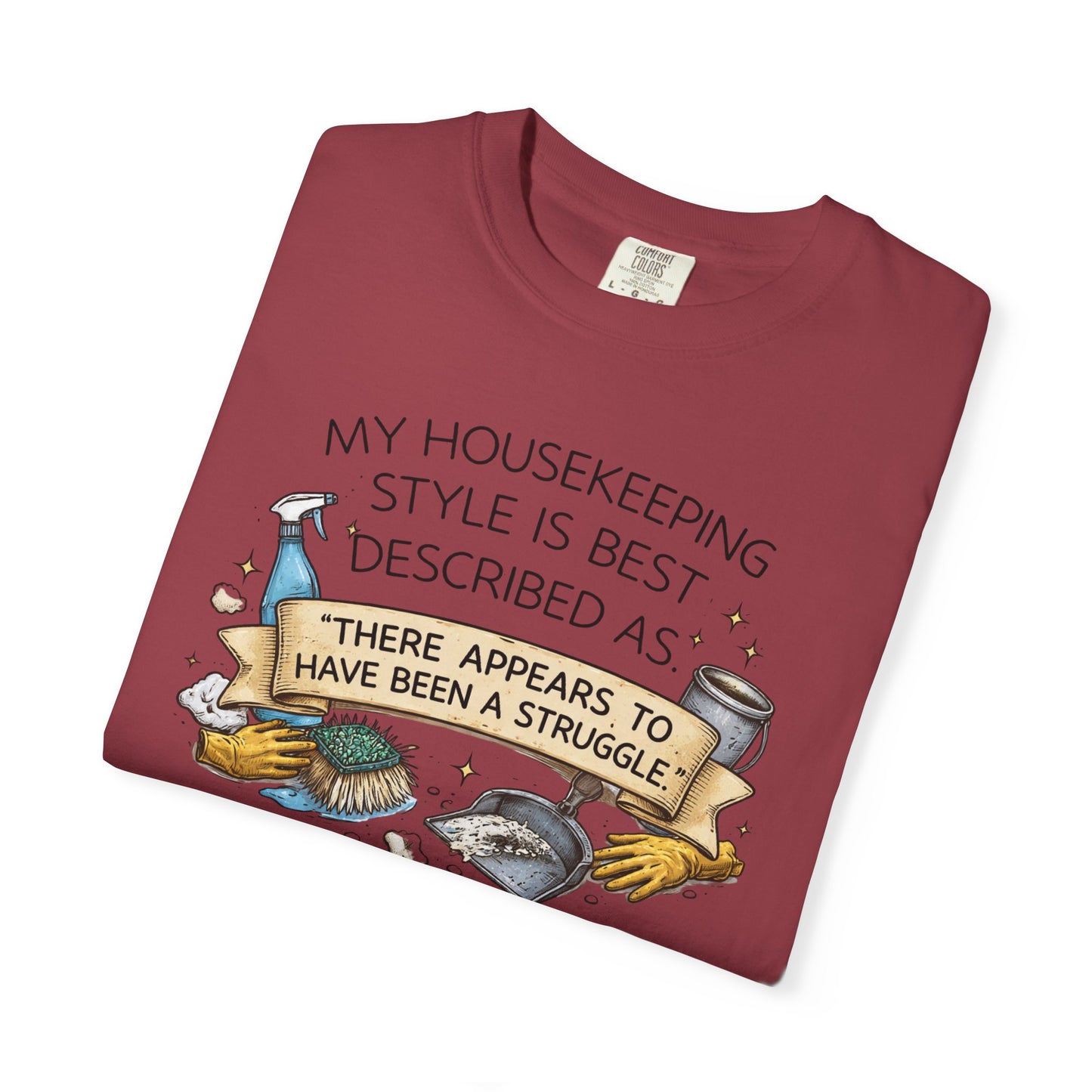 My Housekeeping Style Is Best Described As… Comfort Colors® T-Shirt | Sarcastic Housework Tee (3903)