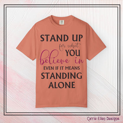 Stand Up for What You Believe In Empowering Comfort Colors Garment-Dyed Tee-Shirt, Inspirational Quote Quote  Unisex T-Shirt  (P-6007)