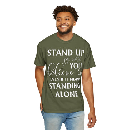 Stand Up for What You Believe In Empowering Comfort Colors Garment-Dyed Tee-Shirt, Inspirational Quote Quote  Unisex T-Shirt  (P-6007)