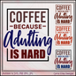 Adulting is Hard SVG Vector Art, Coffee Because Adulting is Hard, Hot Beverage Quote (1653)