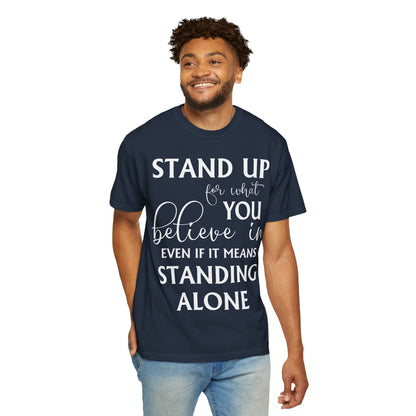 Stand Up for What You Believe In Empowering Comfort Colors Garment-Dyed Tee-Shirt, Inspirational Quote Quote  Unisex T-Shirt  (P-6007)