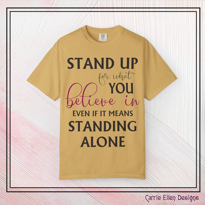 Stand Up for What You Believe In Empowering Comfort Colors Garment-Dyed Tee-Shirt, Inspirational Quote Quote  Unisex T-Shirt  (P-6007)
