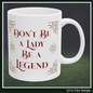 Don’t Be a Lady, Be a Legend – Women Empowerment Ceramic Coffee Mug | Inspirational Feminist Quote | 11oz & 15oz Sizes (P-6091)
