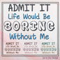 Admit It, Life Would Be Boring Without Me Machine Embroidery Design, Sarcastic and Funny Embroidery Sayings, 6 Sizes (2233)