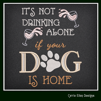 Not Drinking Alone if Dog is Home Machine Embroidery Design, Dog and Wine, Snarky Sarcastic Saying Design, 6 Sizes (2388)