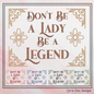 Don’t Be a Lady, Be a Legend – Empowering Machine Embroidery Design Saying | 6 Sizes (2623)