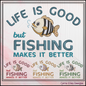 Life Good but Fishing is Better Machine Embroidery Design – Funny Fishing Quote Pattern, 6 Sizes (3432)