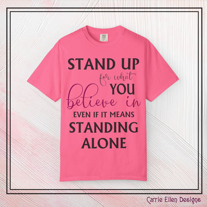 Stand Up for What You Believe In Empowering Comfort Colors Garment-Dyed Tee-Shirt, Inspirational Quote Quote  Unisex T-Shirt  (P-6007)