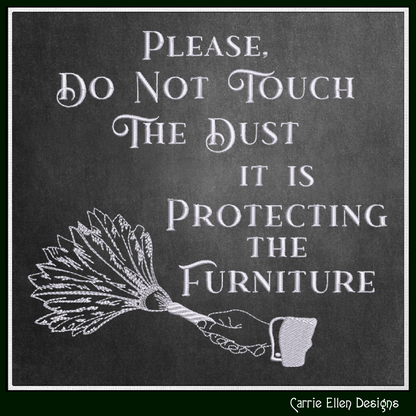 Do Not Touch The Dust, It Is Protecting The Furniture – Sassy Funny Machine Embroidery Saying, 6 Sizes (3678)