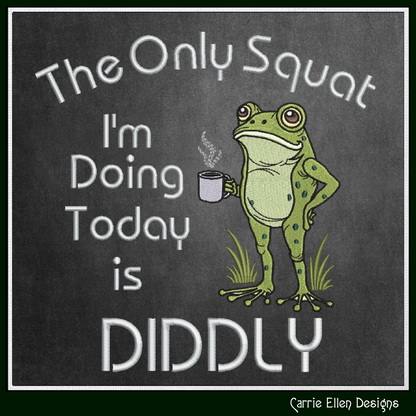 The Only Squat I'm Doing Today Is Diddly Machine Embroidery Design | Funny Frog  Sarcastic Adult Humor, 6 Sizes, (4157)