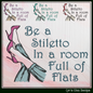 Be a Stiletto in a Room Full of Flats Machine Embroidery Design | Sassy Fashion Quote Embroidery File, 6 Sizes (4172)