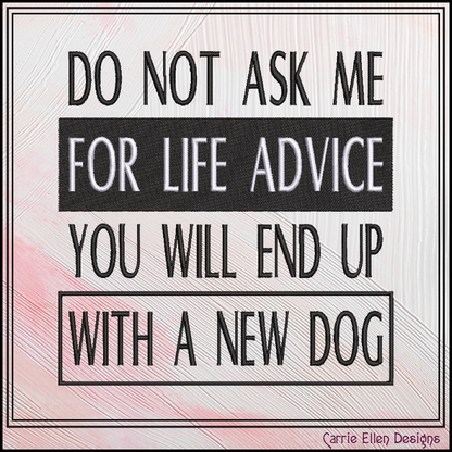 "Do Not Ask Me For Life Advice You Will End Up With A New Dog" Funny Quote Machine Embroidery Design, 6 Sizes (4477)