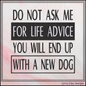 "Do Not Ask Me For Life Advice You Will End Up With A New Dog" Funny Quote Machine Embroidery Design, 6 Sizes (4477)
