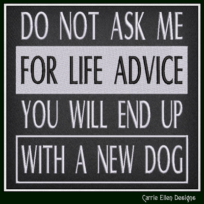 "Do Not Ask Me For Life Advice You Will End Up With A New Dog" Funny Quote Machine Embroidery Design, 6 Sizes (4477)