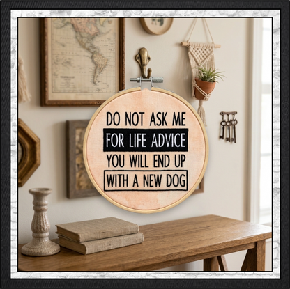 "Do Not Ask Me For Life Advice You Will End Up With A New Dog" Funny Quote Machine Embroidery Design, 6 Sizes (4477)