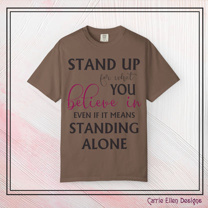 Stand Up for What You Believe In Empowering Comfort Colors Garment-Dyed Tee-Shirt, Inspirational Quote Quote  Unisex T-Shirt  (P-6007)