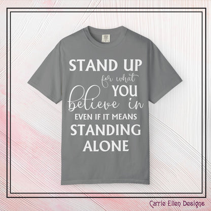 Stand Up for What You Believe In Empowering Comfort Colors Garment-Dyed Tee-Shirt, Inspirational Quote Quote  Unisex T-Shirt  (P-6007)