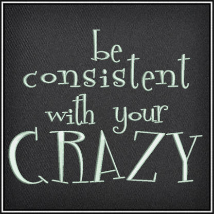 Be Consistent with Your Crazy Machine Embroidery Design | Funny Quotes and Sayings Embroidery | Humorous Embroidery Pattern | 8 Sizes (0813)