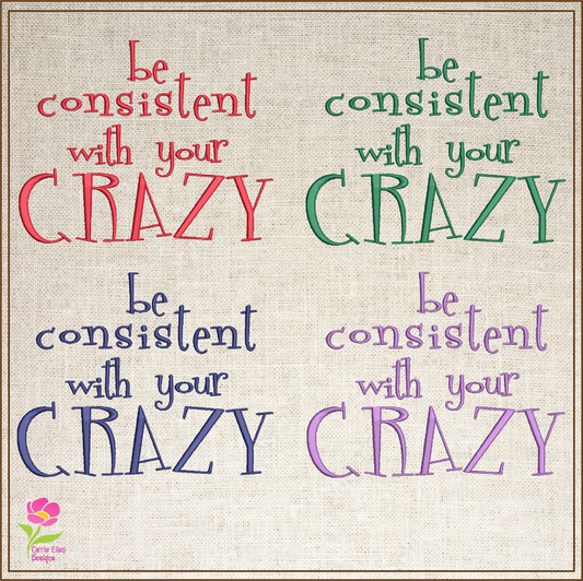 Be Consistent with Your Crazy Machine Embroidery Design | Funny Quotes and Sayings Embroidery | Humorous Embroidery Pattern | 8 Sizes (0813)