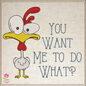 Cartoon Chicken Machine Embroidery Design | Humorous Saying "You Want Me to Do What?" | Funny Chicken Quote Embroidery | 6 Sizes (0788)