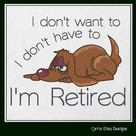 Retired Dog Machine Embroidery Design – "I Don't Have To, I'm Retired" Humorous Sayings, 6 Sizes (1242)