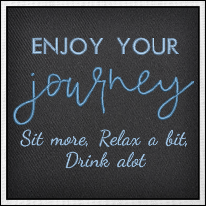 Enjoy Your Journey Machine Embroidery Design | Sit Relax Drink A Lot Funny Saying | Travel and Leisure Quotes Embroidery | 8 Sizes (0799)