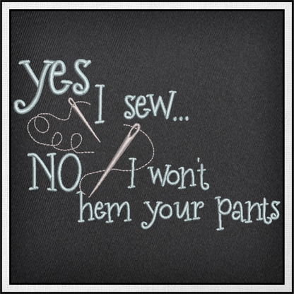 Yes I Sew Machine Embroidery Design | Hem Your Pants Embroidered Sayings | Sewing Quotes Embroidery Design | 6 Sizes (0590)