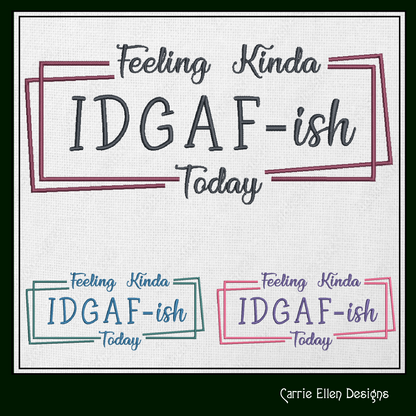 Feeling Kinda IDGAF-ish Today Machine Embroidery Design – Funny and Cynical Saying, Sassy Mood Quote, 6 Sizes (1728)