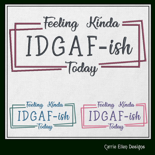Feeling Kinda IDGAF-ish Today Machine Embroidery Design – Funny and Cynical Saying, Sassy Mood Quote, 6 Sizes (1728)