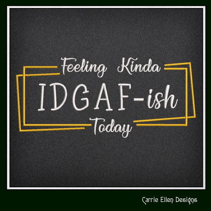 Feeling Kinda IDGAF-ish Today Machine Embroidery Design – Funny and Cynical Saying, Sassy Mood Quote, 6 Sizes (1728)