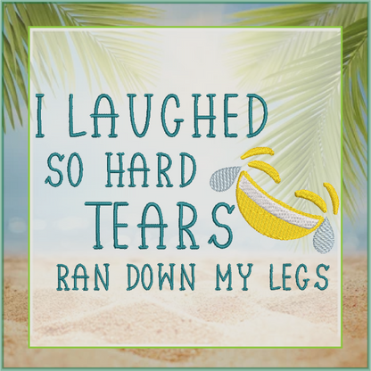 I Laughed So Hard Machine Embroidery Design | Tears Ran Down My Legs Embroidered Sayings | Funny Quotes Embroidery Design | 6 Sizes (0589)