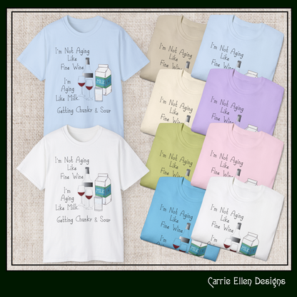 I’m Not Aging Like Fine Wine, I’m Aging Like Milk, Chunky and Sour T-Shirt – Snarky and Sarcastic Saying Short Sleeve 6 oz. Printed T-Shirt (P-6054)