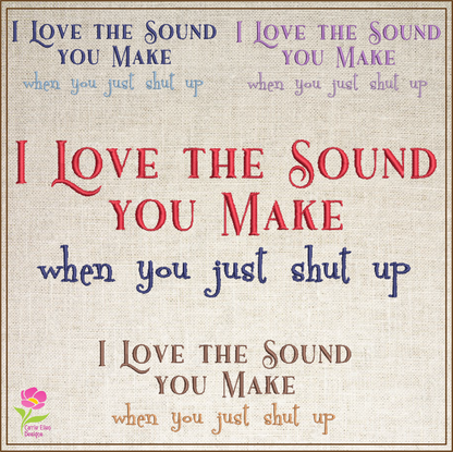 I Love the Sound You Make Machine Embroidery Design | Funny Sarcastic Sayings and Quotes | Humorous Embroidery Pattern | 8 Sizes (0814)