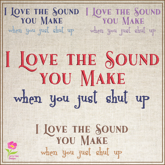 I Love the Sound You Make Machine Embroidery Design | Funny Sarcastic Sayings and Quotes | Humorous Embroidery Pattern | 8 Sizes (0814)