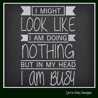 Sassy Snarky Machine Embroidery Saying, I Am Busy In My Head Funny Embroidery Saying, Look Like Doing Nothing, 6 Sizes (2555)